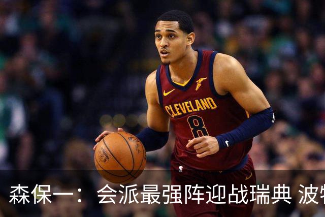 森保一：会派最强阵迎战瑞典 波特无论执教英超还是国家队都出色