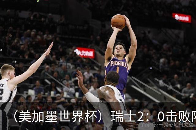 （美加墨世界杯）瑞士2：0击败阿尔及利亚晋级16强